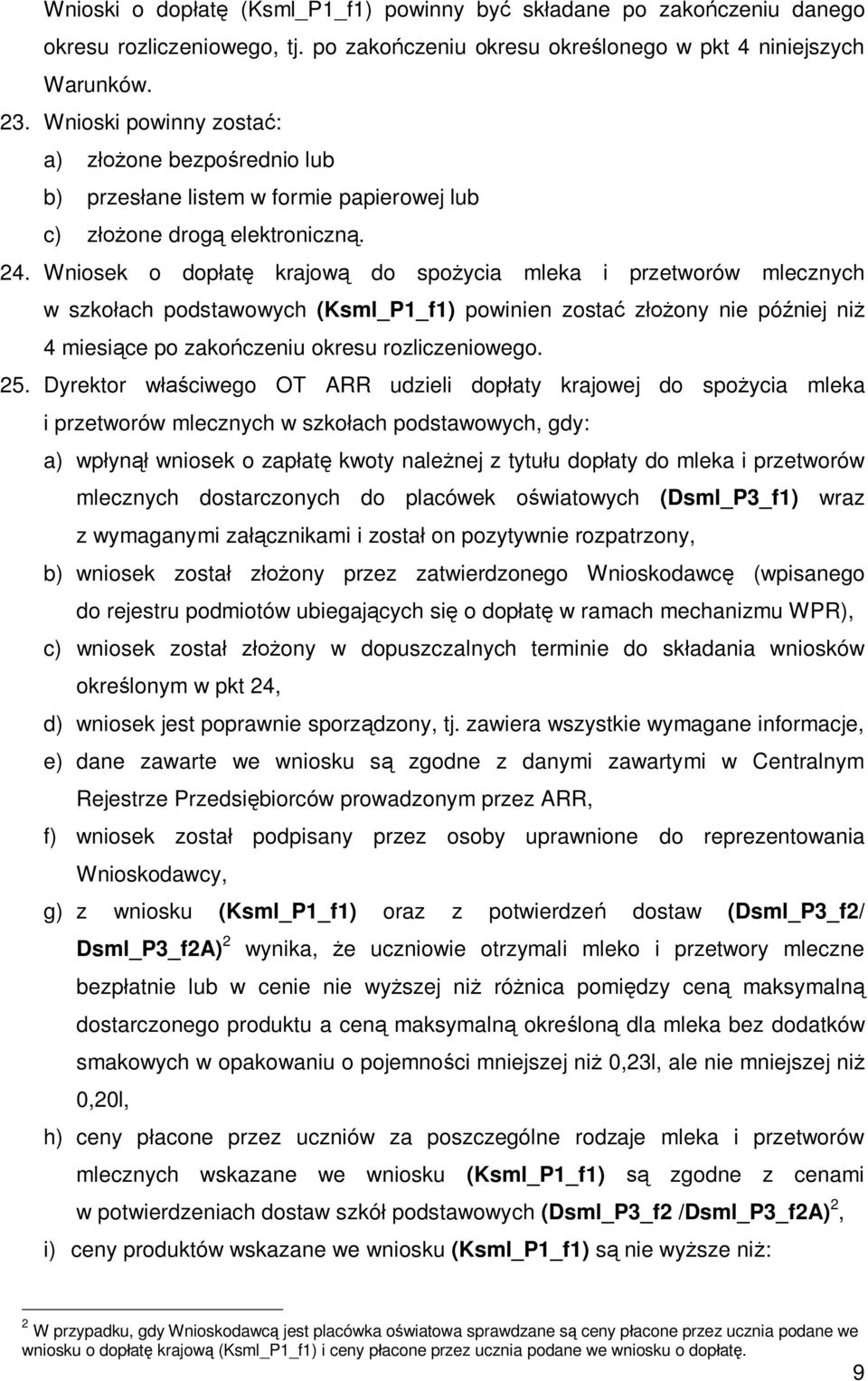 Wniosek o dopłatę krajową do spożycia mleka i przetworów mlecznych w szkołach podstawowych (Ksml_P1_f1) powinien zostać złożony nie później niż 4 miesiące po zakończeniu okresu rozliczeniowego. 25.