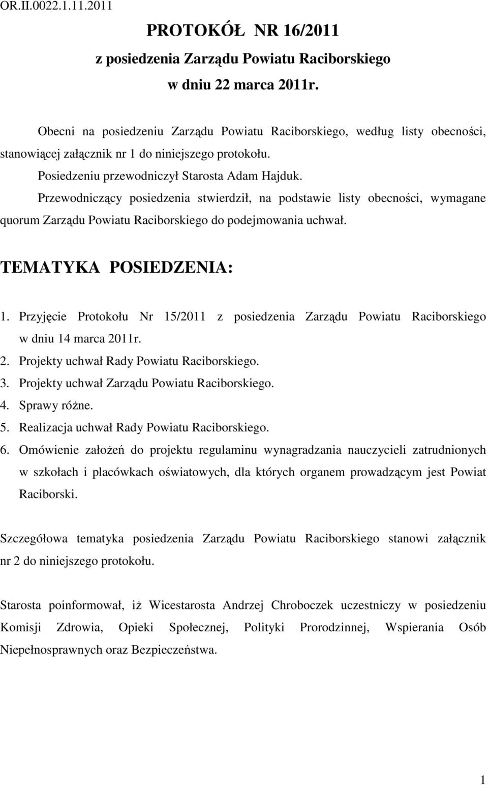 Przewodniczący posiedzenia stwierdził, na podstawie listy obecności, wymagane quorum Zarządu Powiatu Raciborskiego do podejmowania uchwał. TEMATYKA POSIEDZENIA: 1.