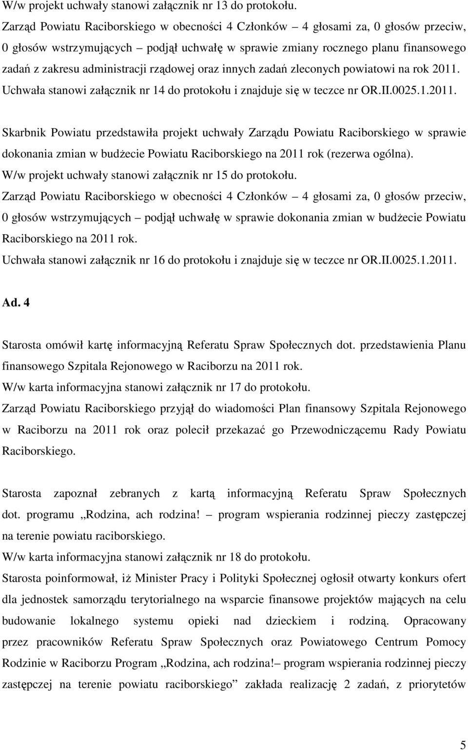 Uchwała stanowi załącznik nr 14 do protokołu i znajduje się w teczce nr OR.II.0025.1.2011.