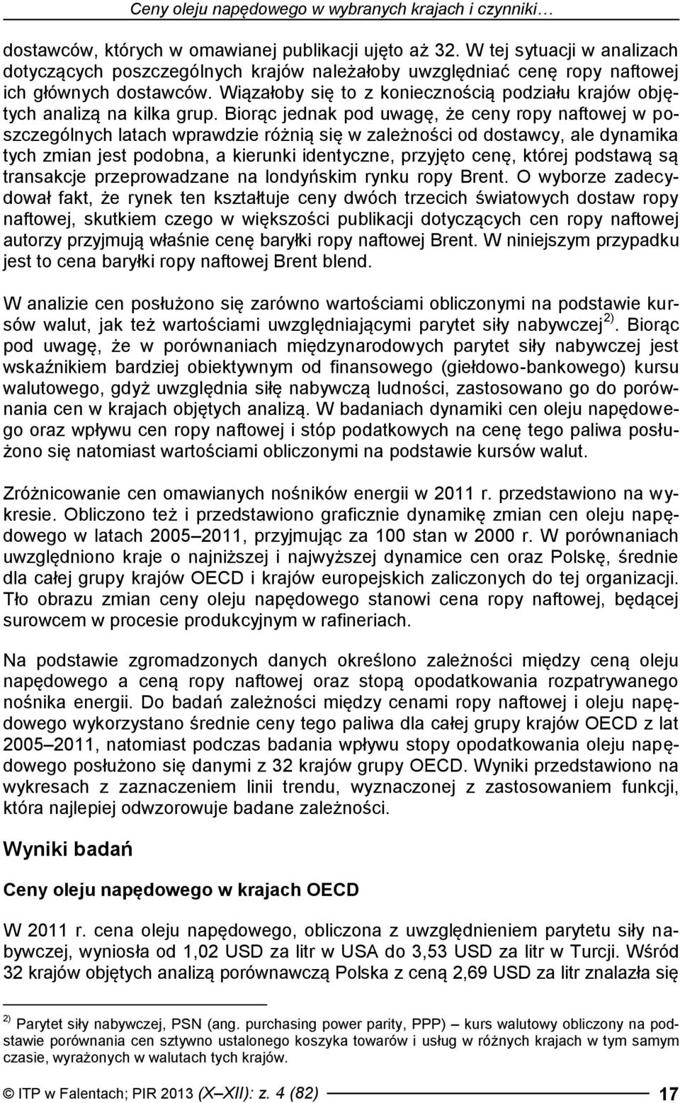 Wiązałoby się to z koniecznością podziału krajów objętych analizą na kilka grup.