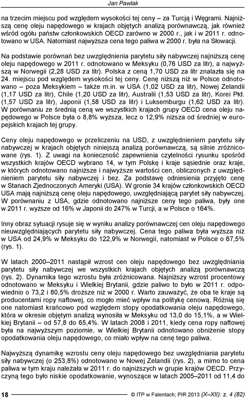 Natomiast najwyższa cena tego paliwa w 2000 r. była na Słowacji. Na podstawie porównań bez uwzględnienia parytetu siły nabywczej najniższą cenę oleju napędowego w 2011 r.