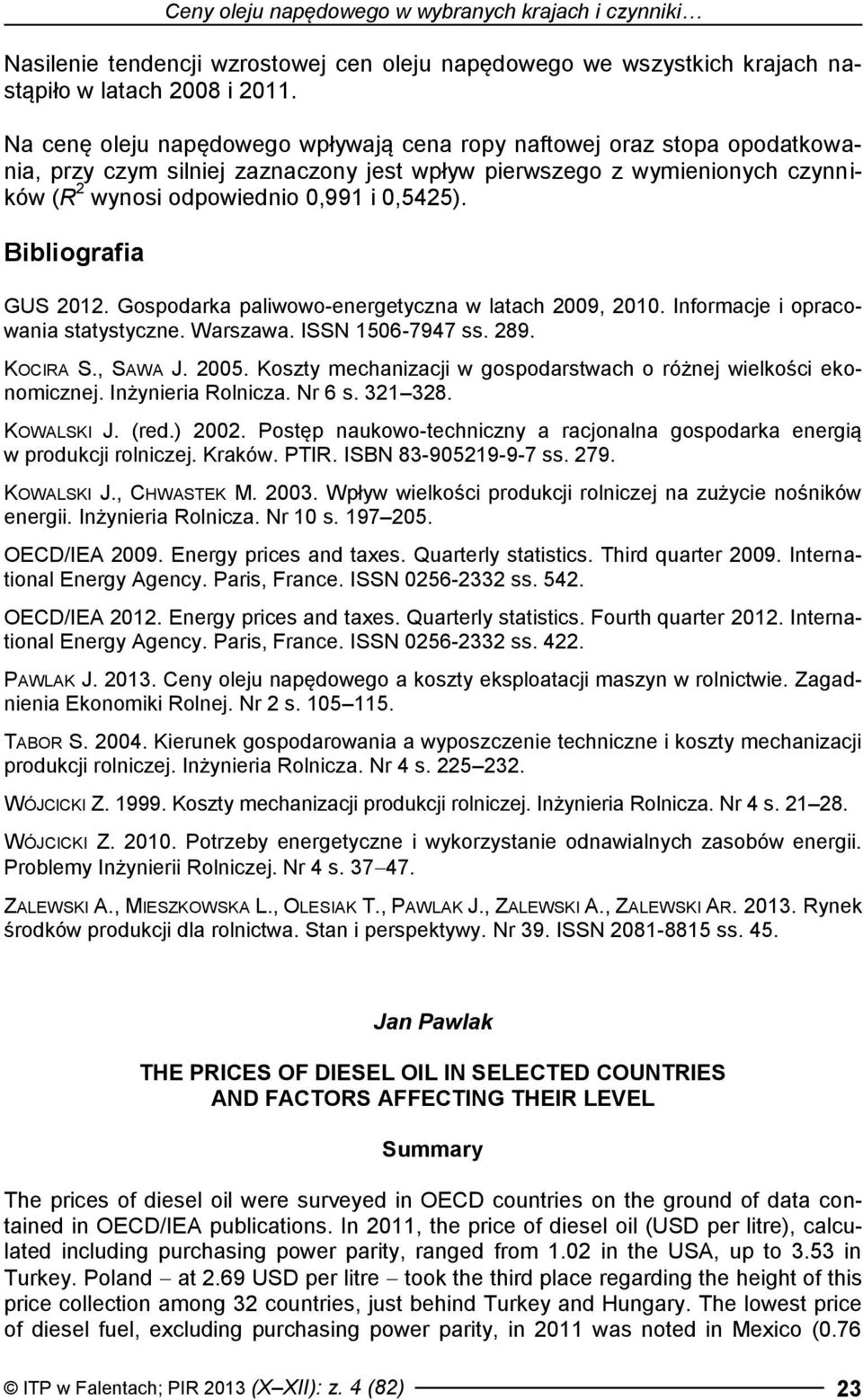 Bibliografia GUS 2012. Gospodarka paliwowo-energetyczna w latach 2009, 2010. Informacje i opracowania statystyczne. Warszawa. ISSN 1506-7947 ss. 289. KOCIRA S., SAWA J. 2005.
