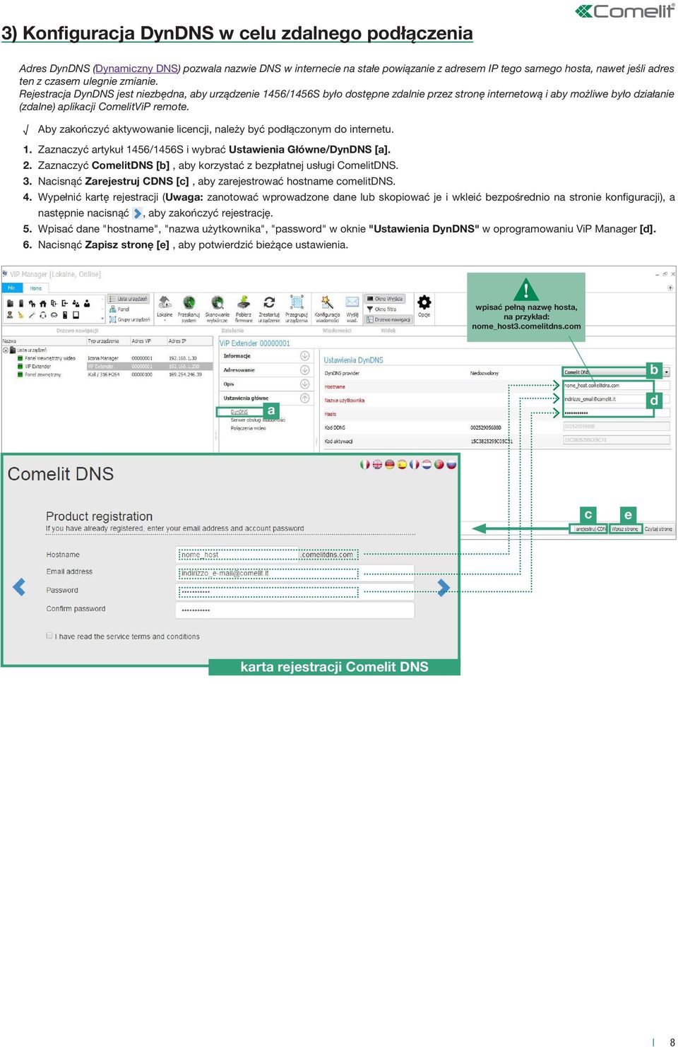 Aby zakończyć aktywowanie licencji, należy być podłączonym do internetu. 1. Zaznaczyć artykuł 1456/1456S i wybrać Ustawienia Główne/DynDS [a]. 2.