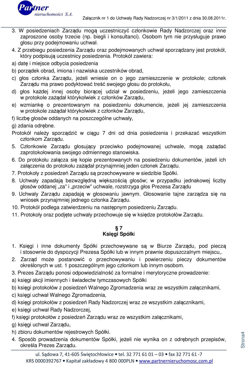 Protokół zawiera: a) datę i miejsce odbycia posiedzenia b) porządek obrad, imiona i nazwiska uczestników obrad, c) głos członka Zarządu, jeżeli wniesie on o jego zamieszczenie w protokole; członek