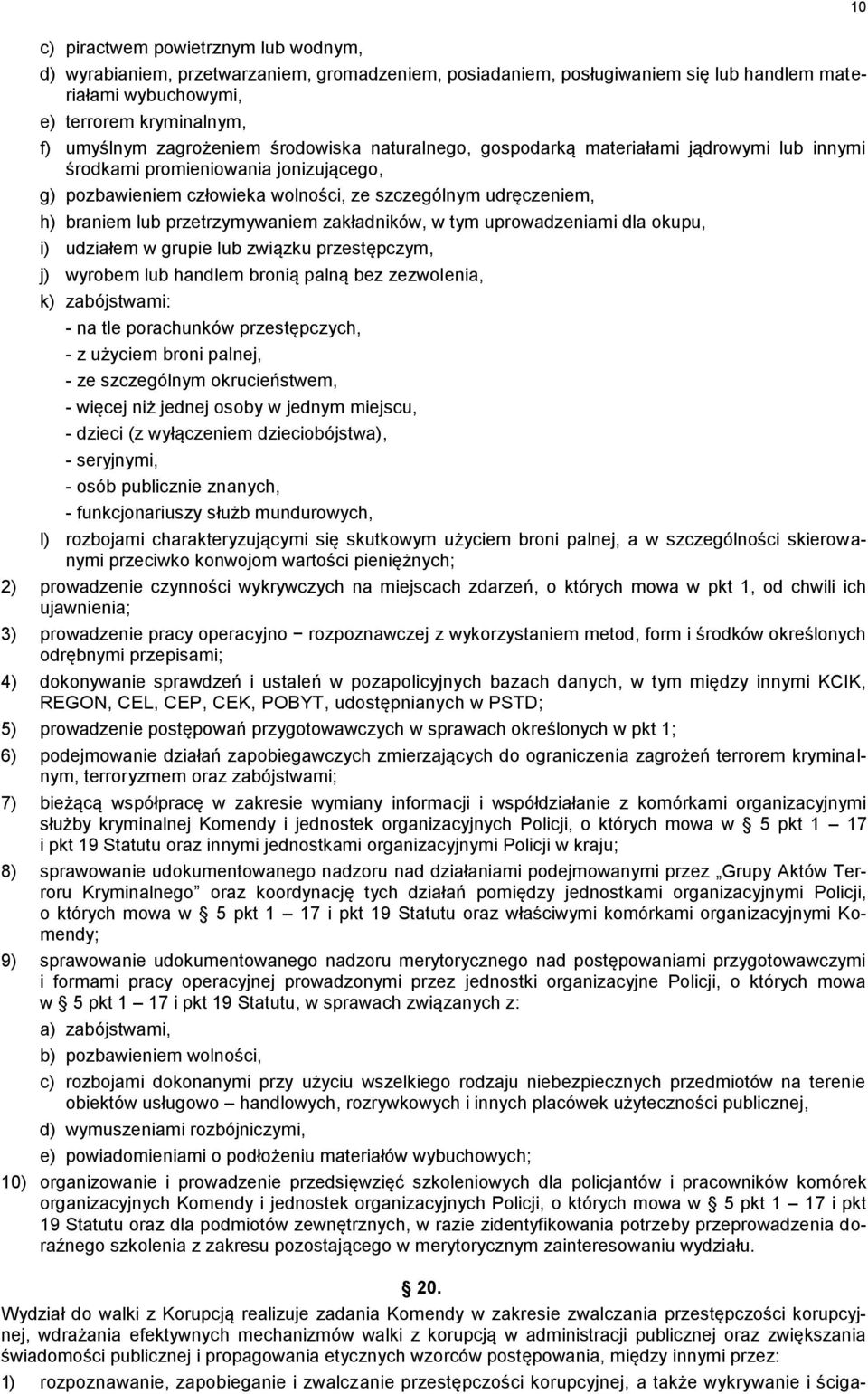 przetrzymywaniem zakładników, w tym uprowadzeniami dla okupu, i) udziałem w grupie lub związku przestępczym, j) wyrobem lub handlem bronią palną bez zezwolenia, k) zabójstwami: - na tle porachunków