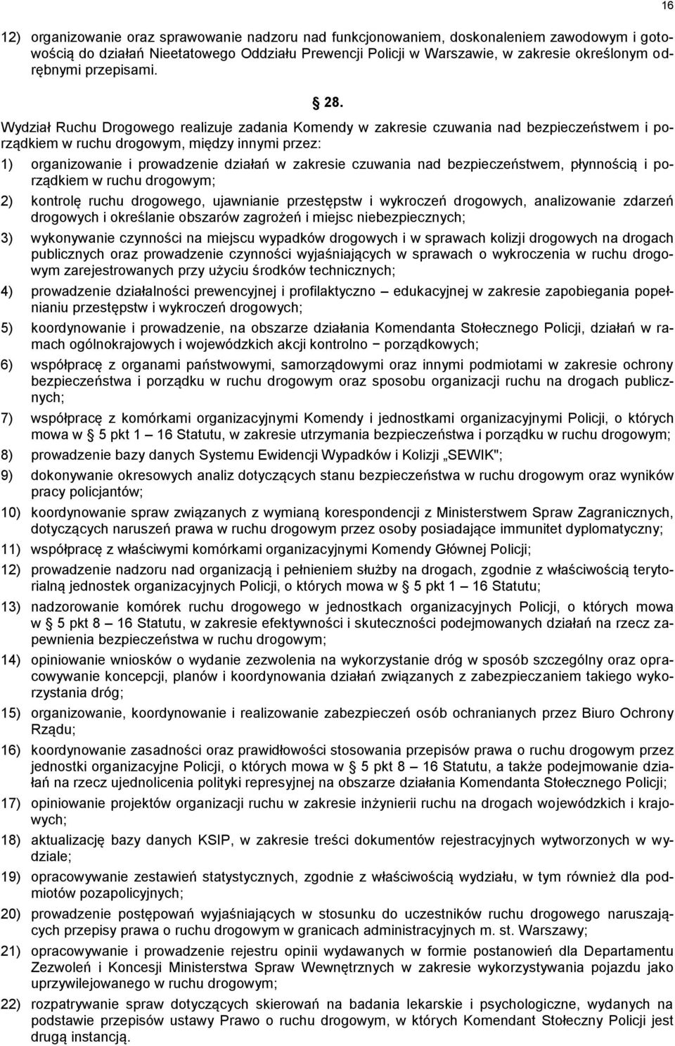 Wydział Ruchu Drogowego realizuje zadania Komendy w zakresie czuwania nad bezpieczeństwem i porządkiem w ruchu drogowym, między innymi przez: 1) organizowanie i prowadzenie działań w zakresie