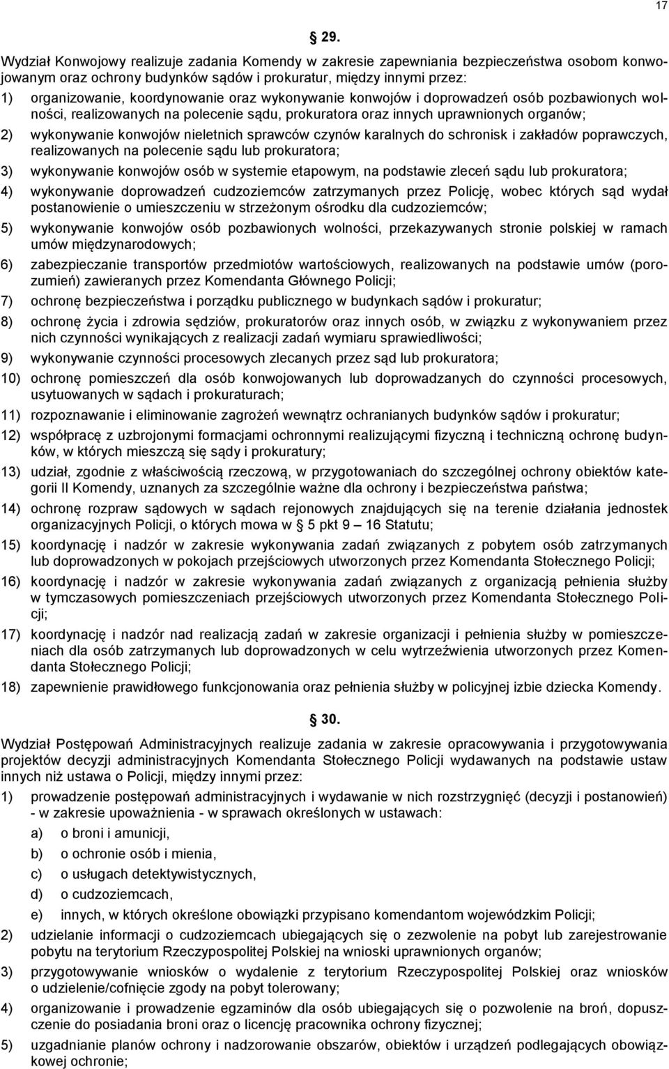 oraz wykonywanie konwojów i doprowadzeń osób pozbawionych wolności, realizowanych na polecenie sądu, prokuratora oraz innych uprawnionych organów; 2) wykonywanie konwojów nieletnich sprawców czynów