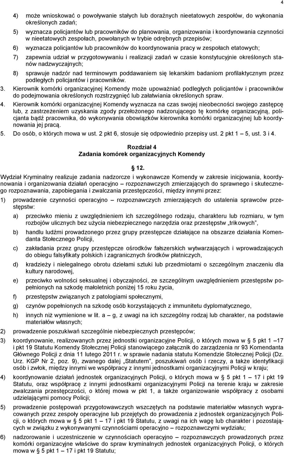 i realizacji zadań w czasie konstytucyjnie określonych stanów nadzwyczajnych; 8) sprawuje nadzór nad terminowym poddawaniem się lekarskim badaniom profilaktycznym przez podległych policjantów i