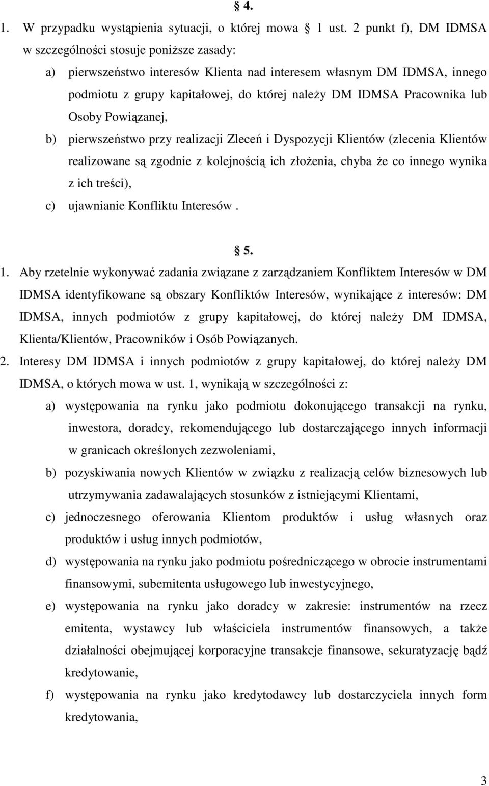 Pracownika lub Osoby Powiązanej, b) pierwszeństwo przy realizacji Zleceń i Dyspozycji Klientów (zlecenia Klientów realizowane są zgodnie z kolejnością ich złoŝenia, chyba Ŝe co innego wynika z ich