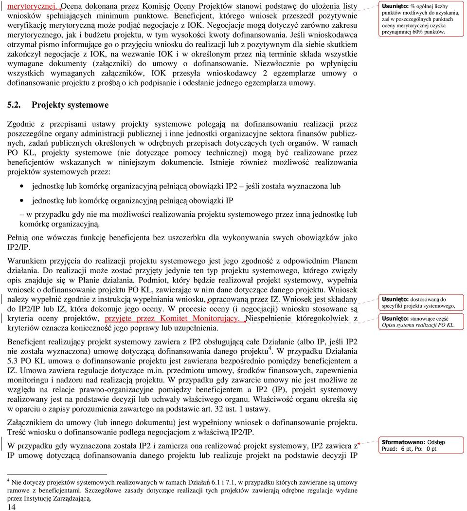 Negocjacje mogą dotyczyć zarówno zakresu merytorycznego, jak i budŝetu projektu, w tym wysokości kwoty dofinansowania.