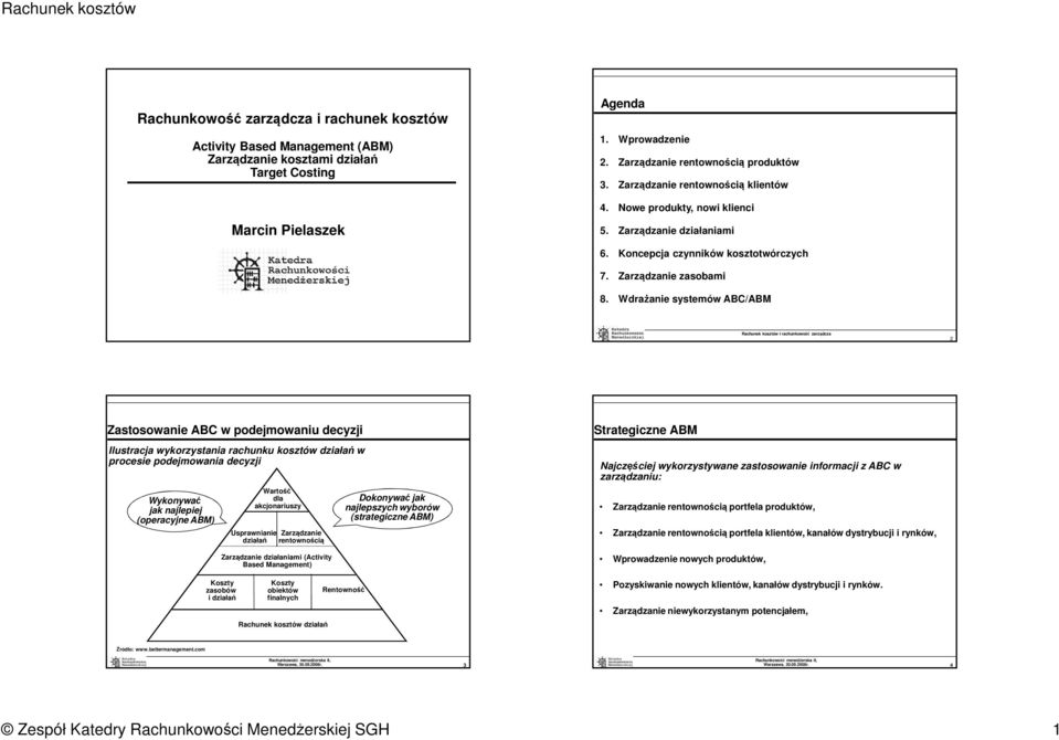 Wdrażanie systemów ABC/ABM Rachunek kosztów i rachunkowość zarządcza 2 Zastosowanie ABC w podejmowaniu decyzji Ilustracja wykorzystania rachunku kosztów działań w procesie podejmowania decyzji