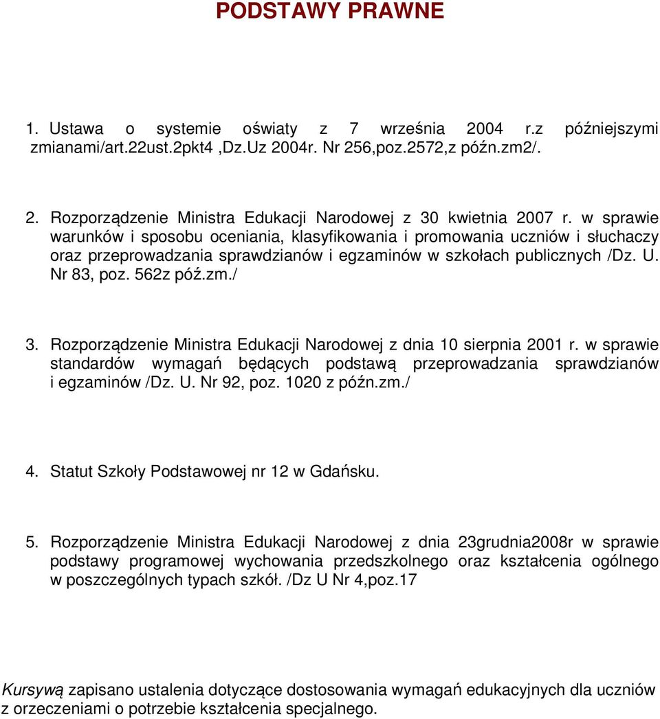 Rozporządzenie Ministra Edukacji Narodowej z dnia 10 sierpnia 2001 r. w sprawie standardów wymagań będących podstawą przeprowadzania sprawdzianów i egzaminów /Dz. U. Nr 92, poz. 1020 z późn.zm./ 4.
