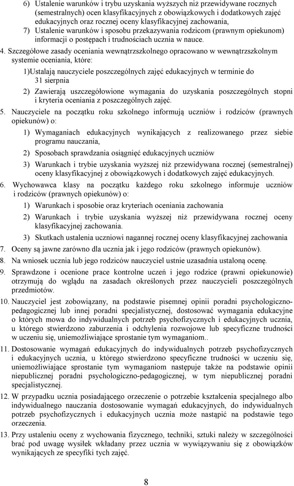Szczegółowe zasady oceniania wewnątrzszkolnego opracowano w wewnątrzszkolnym systemie oceniania, które: 1)Ustalają nauczyciele poszczególnych zajęć edukacyjnych w terminie do 31 sierpnia 2) Zawierają
