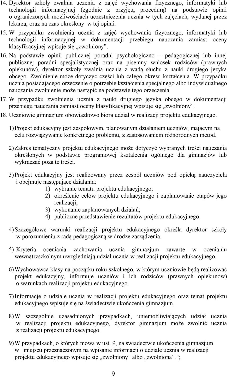W przypadku zwolnienia ucznia z zajęć wychowania fizycznego, informatyki lub technologii informacyjnej w dokumentacji przebiegu nauczania zamiast oceny klasyfikacyjnej wpisuje się zwolniony. 16.