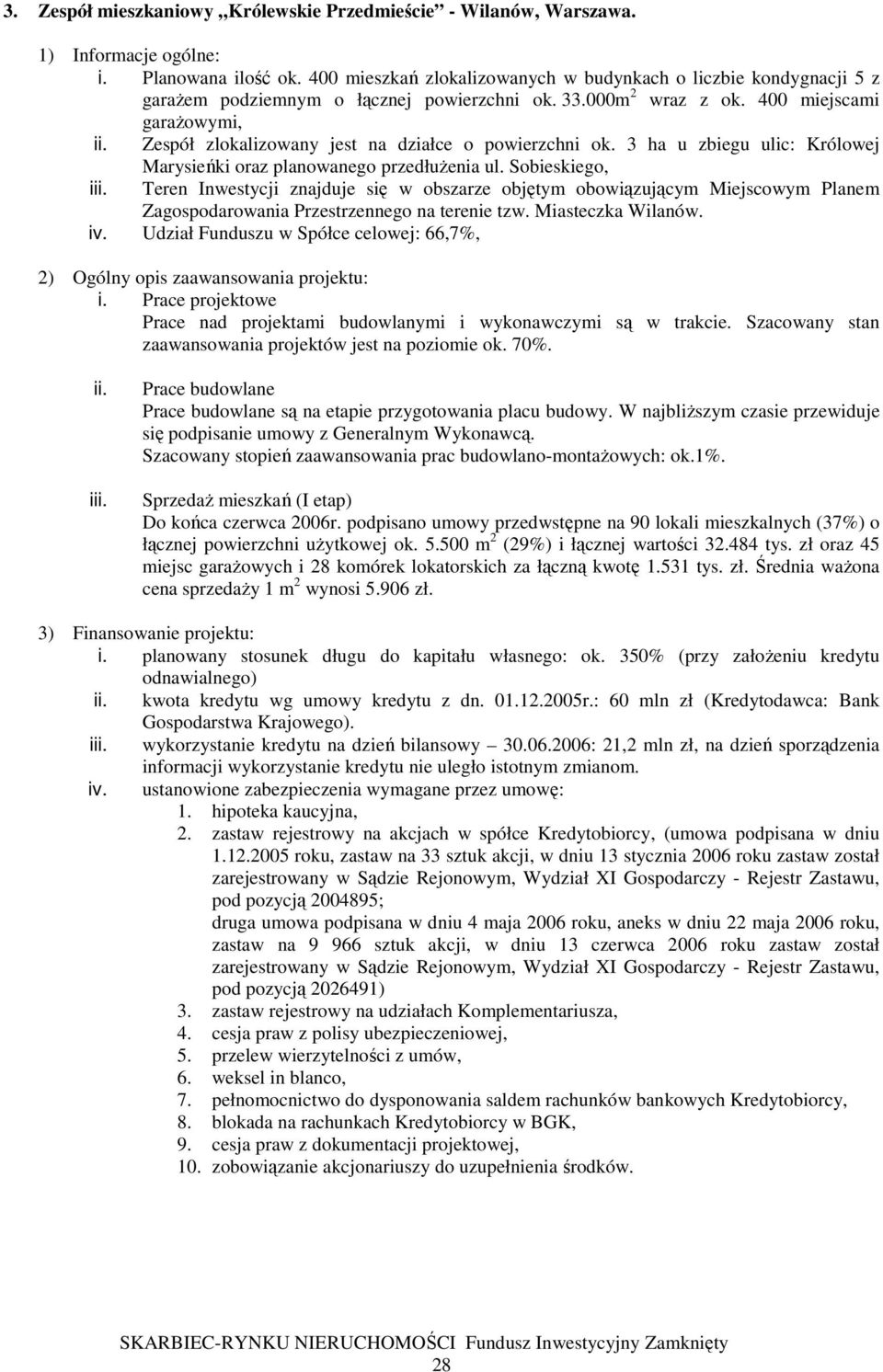 400 miejscami garaŝowymi, Zespół zlokalizowany jest na działce o powierzchni ok. 3 ha u zbiegu ulic: Królowej Marysieńki oraz planowanego przedłuŝenia ul.