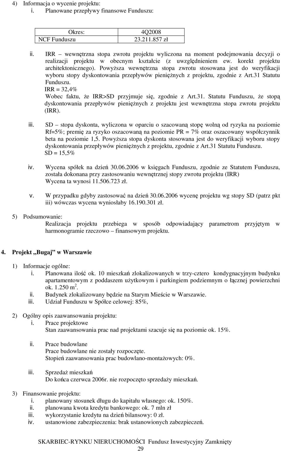 PowyŜsza wewnętrzna stopa zwrotu stosowana jest do weryfikacji wyboru stopy dyskontowania przepływów pienięŝnych z projektu, zgodnie z Art.