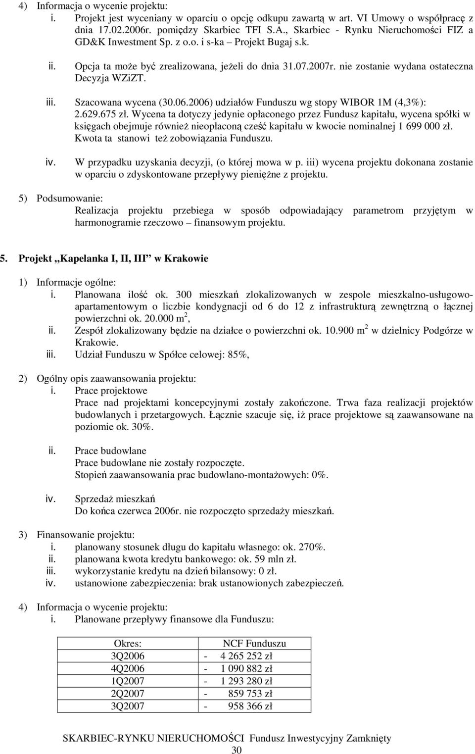 i Szacowana wycena (30.06.2006) udziałów Funduszu wg stopy WIBOR 1M (4,3%): 2.629.675 zł.