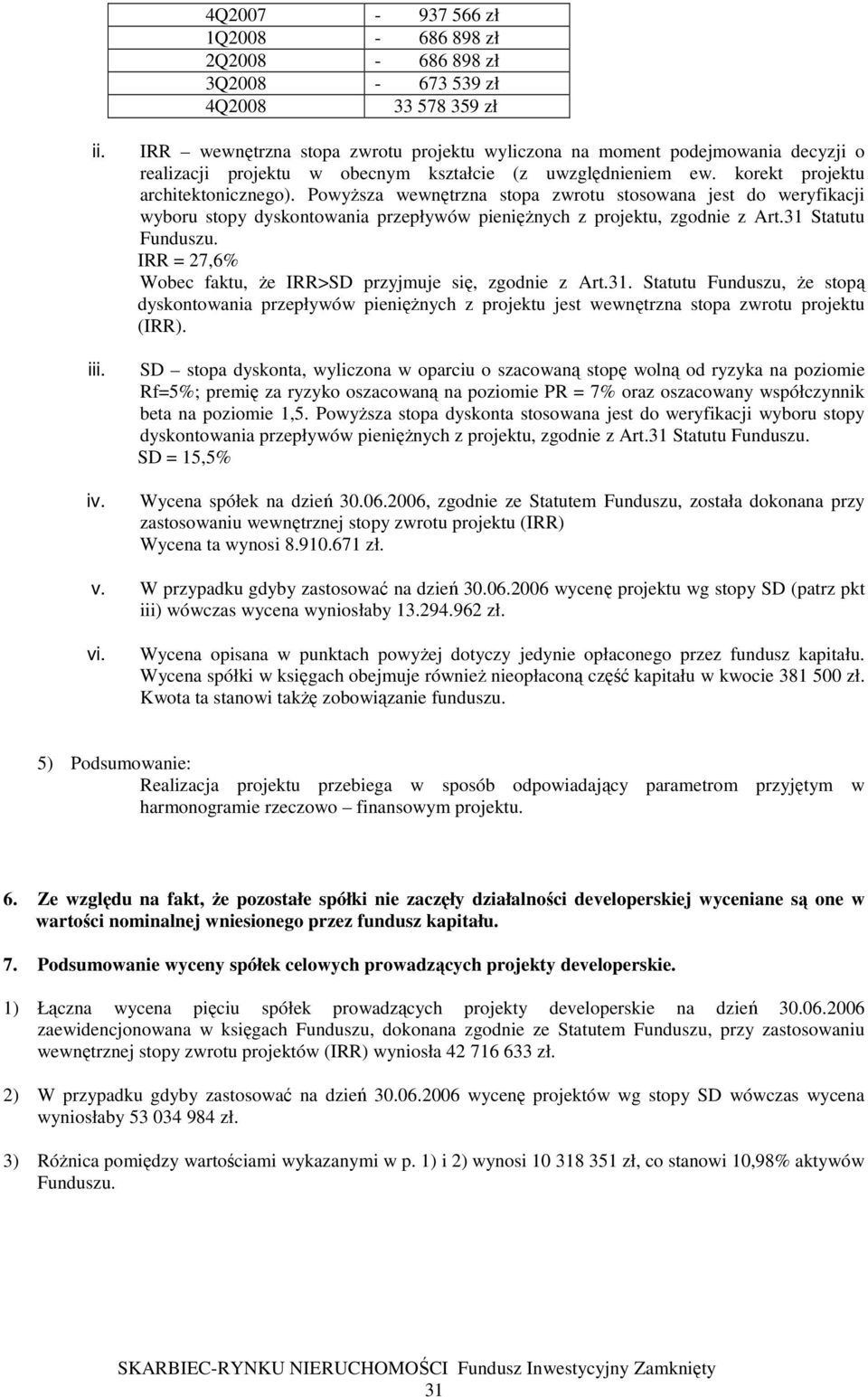 PowyŜsza wewnętrzna stopa zwrotu stosowana jest do weryfikacji wyboru stopy dyskontowania przepływów pienięŝnych z projektu, zgodnie z Art.