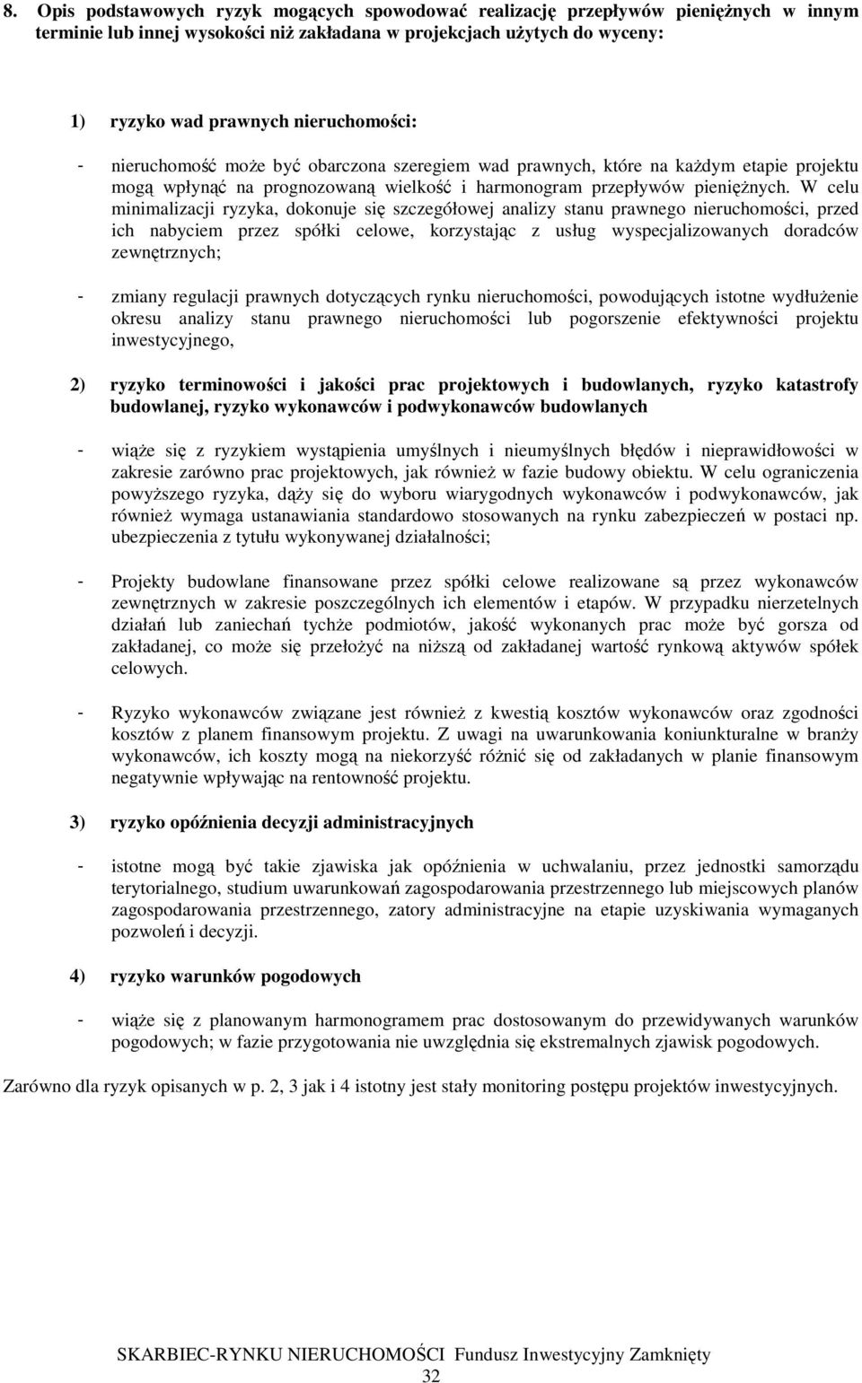 W celu minimalizacji ryzyka, dokonuje się szczegółowej analizy stanu prawnego nieruchomości, przed ich nabyciem przez spółki celowe, korzystając z usług wyspecjalizowanych doradców zewnętrznych; -