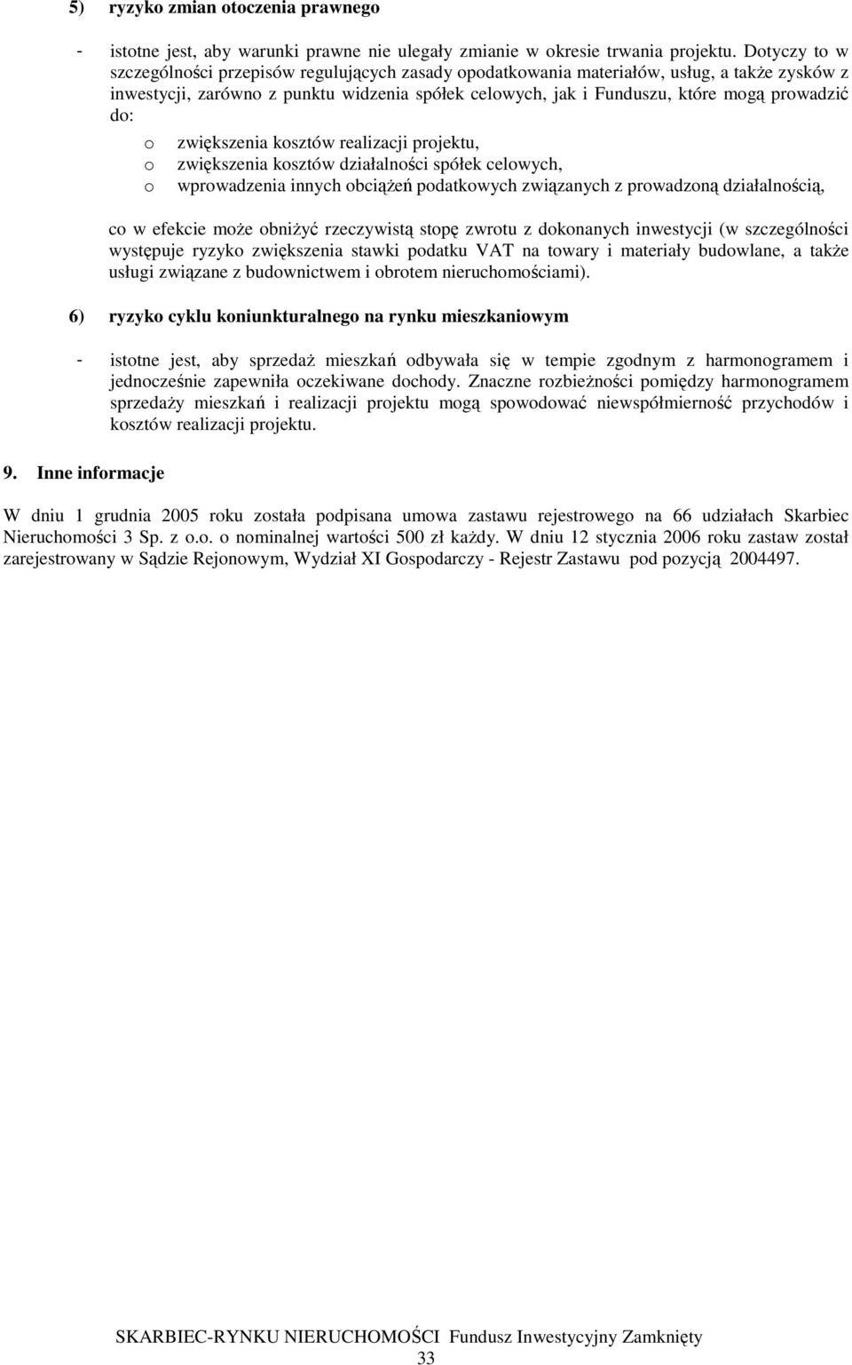do: o o o zwiększenia kosztów realizacji projektu, zwiększenia kosztów działalności spółek celowych, wprowadzenia innych obciąŝeń podatkowych związanych z prowadzoną działalnością, co w efekcie moŝe