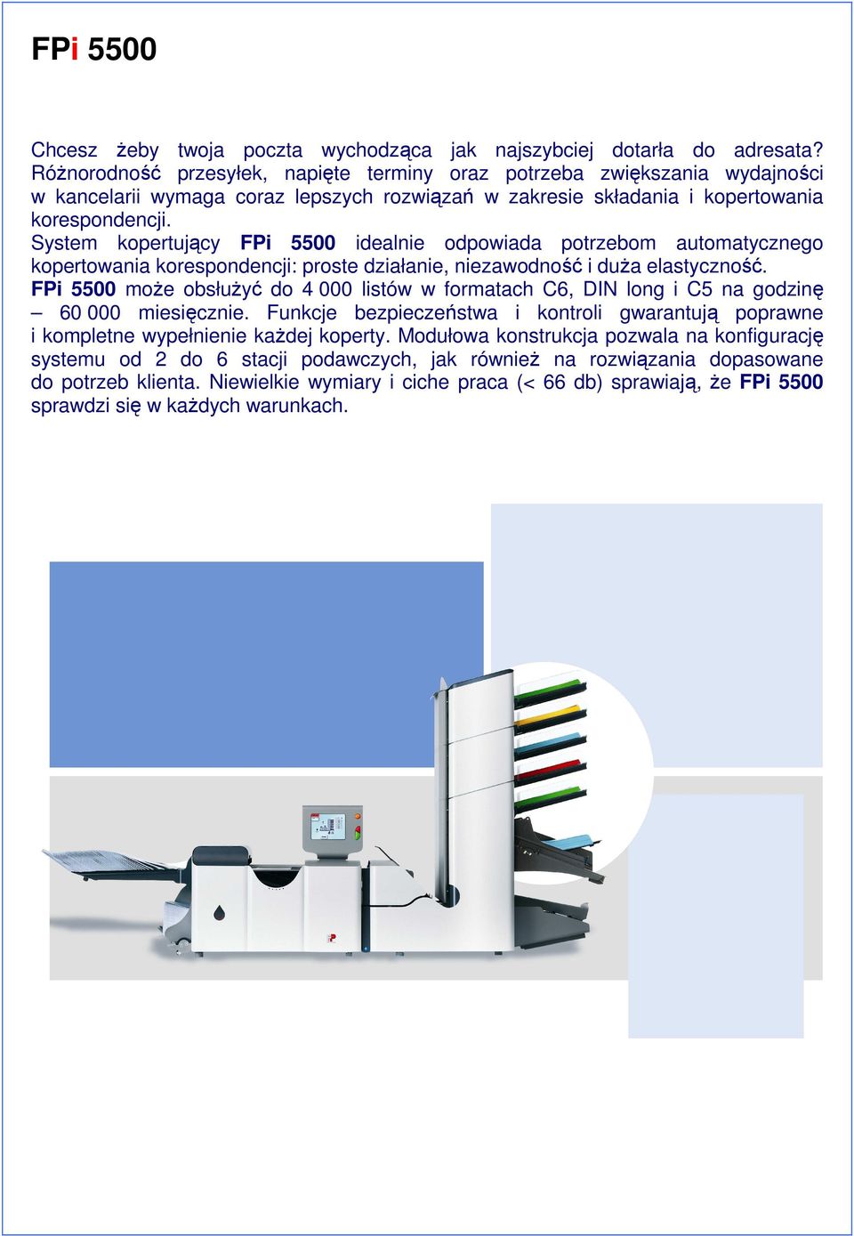 System kopertujący FPi 5500 idealnie odpowiada potrzebom automatycznego kopertowania korespondencji: proste działanie, niezawodność i duŝa elastyczność.