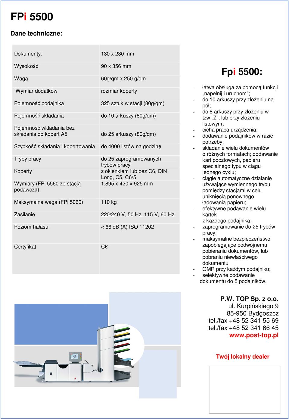 (80g/qm) do 25 arkuszy (80g/qm) do 4000 listów na godzinę do 25 zaprogramowanych trybów pracy z okienkiem lub bez C6, DIN Long, C5, C6/5 1,895 x 420 x 925 mm 110 kg 220/240 V, 50 Hz, 115 V, 60 Hz