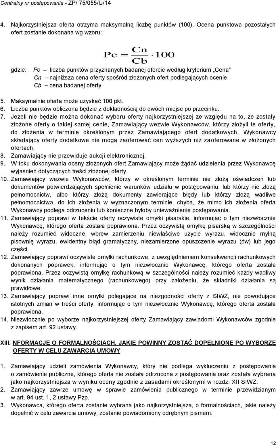 podlegających ocenie Cb cena badanej oferty 5. Maksymalnie oferta może uzyskać 00 pkt. 6. Liczba punktów obliczona będzie z dokładnością do dwóch miejsc po przecinku. 7.