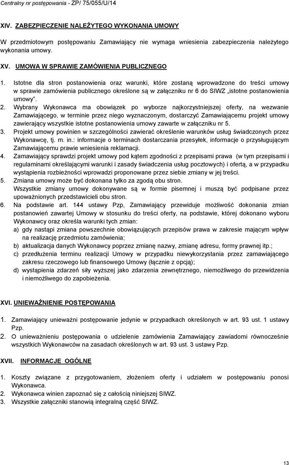 Wybrany Wykonawca ma obowiązek po wyborze najkorzystniejszej oferty, na wezwanie Zamawiającego, w terminie przez niego wyznaczonym, dostarczyć Zamawiającemu projekt umowy zawierający wszystkie
