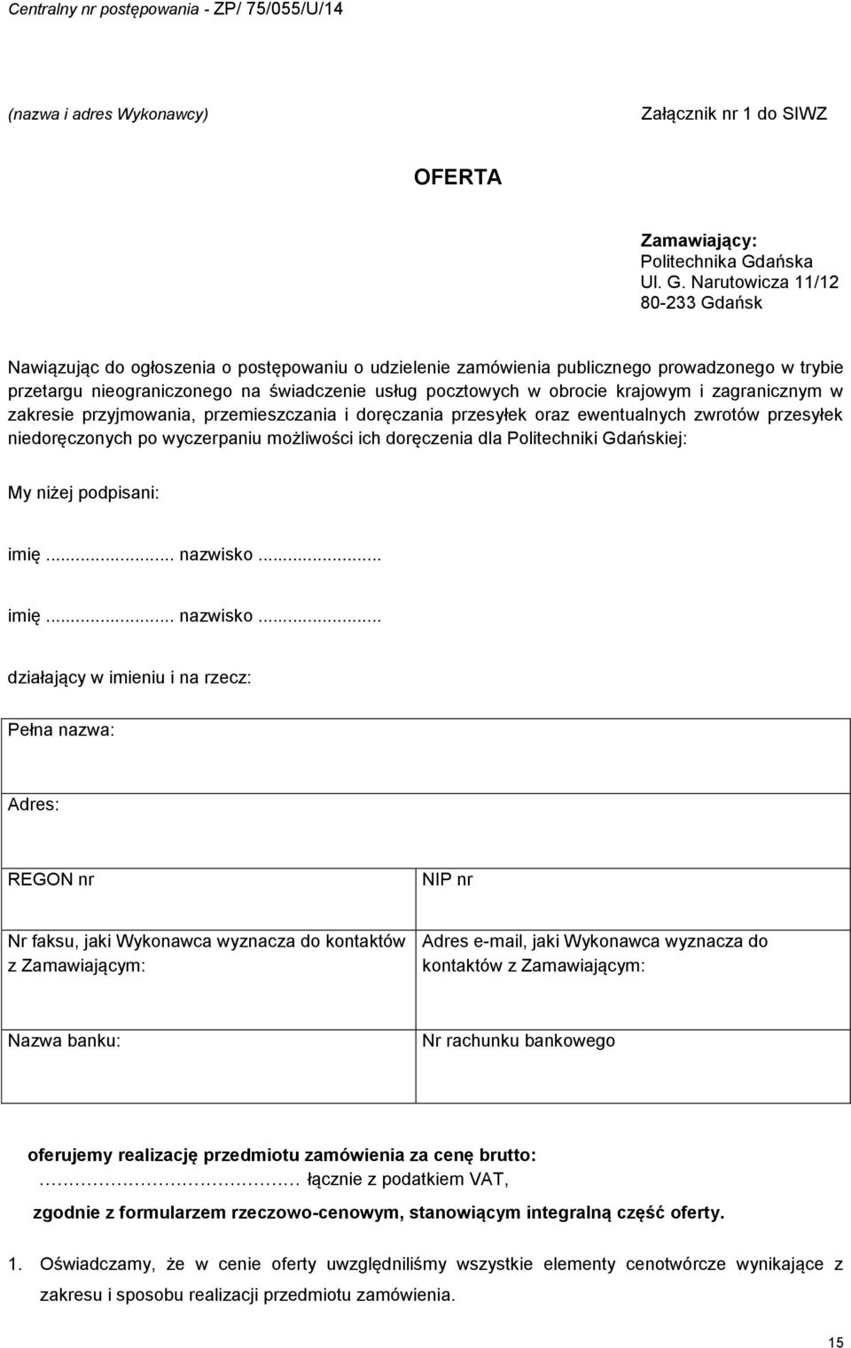 Narutowicza /2 80-233 Gdańsk Nawiązując do ogłoszenia o postępowaniu o udzielenie zamówienia publicznego prowadzonego w trybie przetargu nieograniczonego na świadczenie usług pocztowych w obrocie