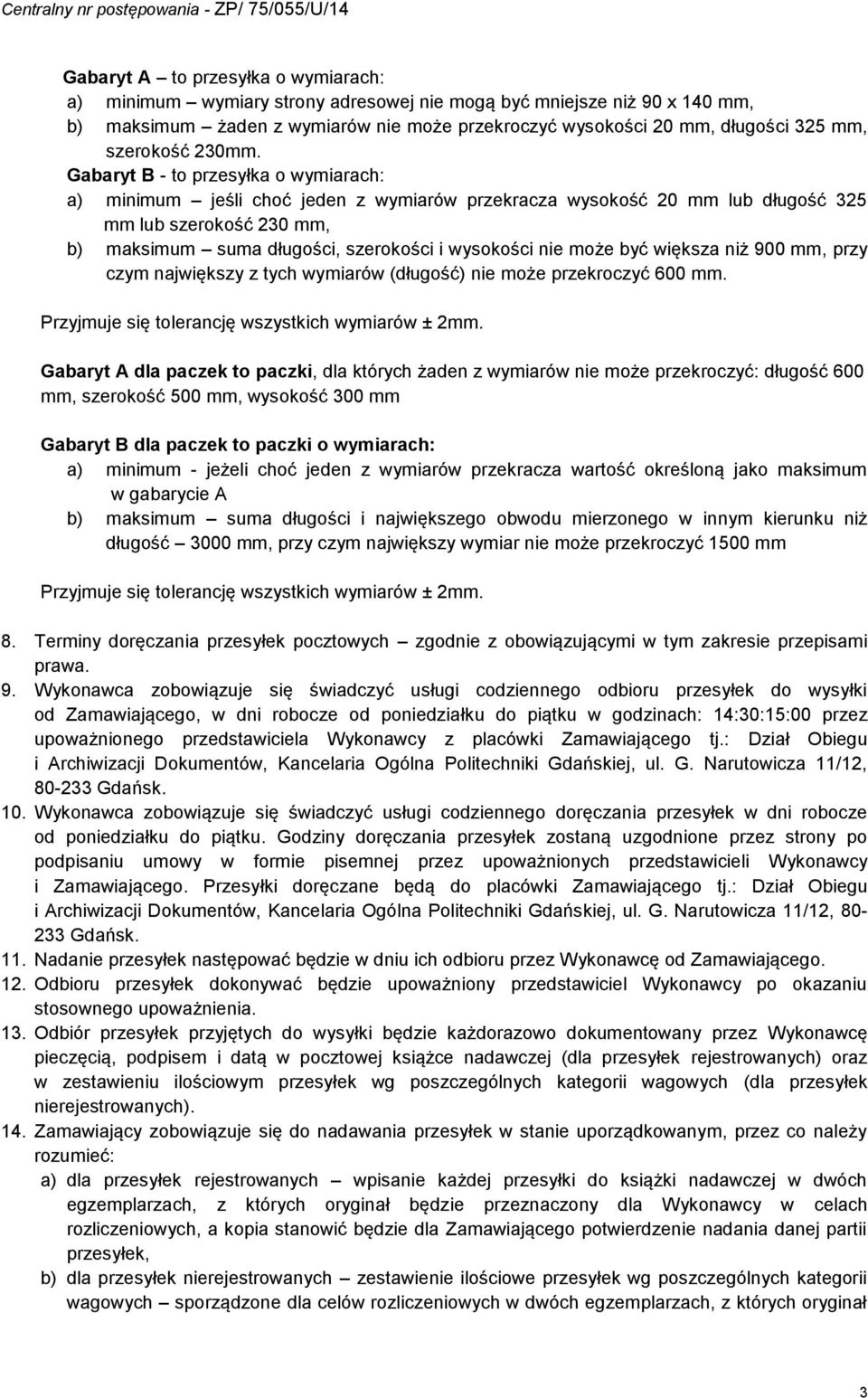 Gabaryt B - to przesyłka o wymiarach: a) minimum jeśli choć jeden z wymiarów przekracza wysokość 20 mm lub długość 325 mm lub szerokość 230 mm, b) maksimum suma długości, szerokości i wysokości nie