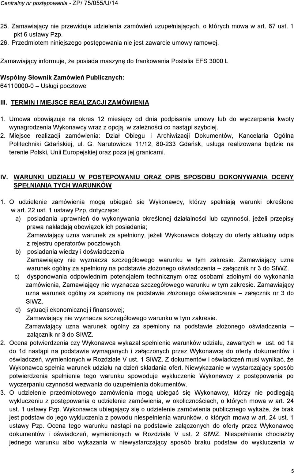 Umowa obowiązuje na okres 2 miesięcy od dnia podpisania umowy lub do wyczerpania kwoty wynagrodzenia Wykonawcy wraz z opcją, w zależności co nastąpi szybciej. 2. Miejsce realizacji zamówienia: Dział Obiegu i Archiwizacji Dokumentów, Kancelaria Ogólna Politechniki Gdańskiej, ul.