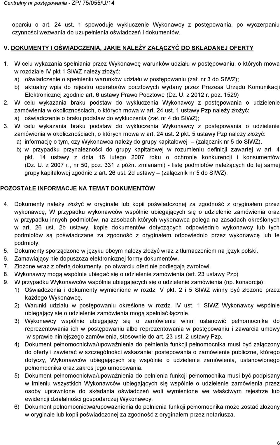 W celu wykazania spełniania przez Wykonawcę warunków udziału w postępowaniu, o których mowa w rozdziale IV pkt SIWZ należy złożyć: a) oświadczenie o spełnieniu warunków udziału w postępowaniu (zał.