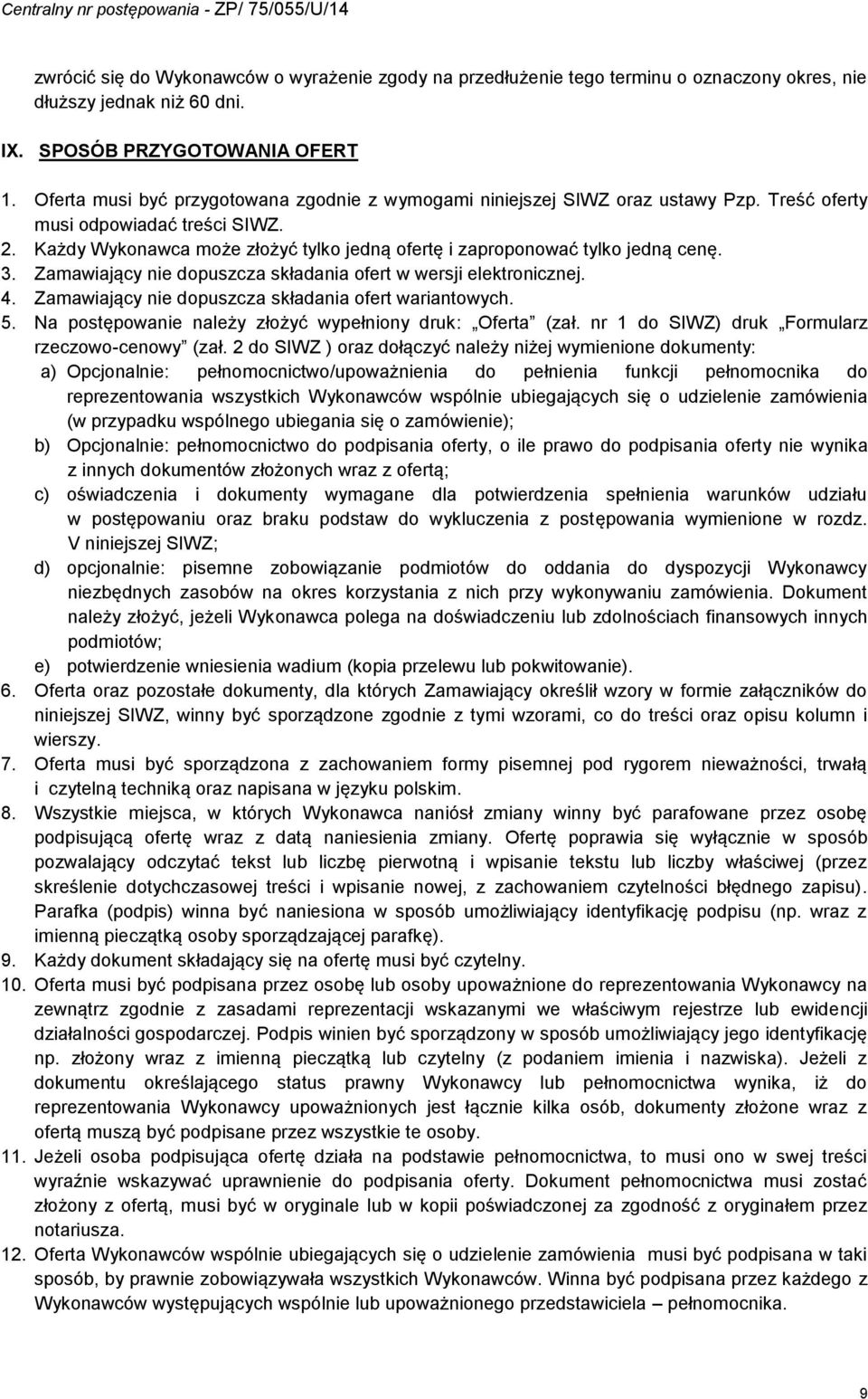 Każdy Wykonawca może złożyć tylko jedną ofertę i zaproponować tylko jedną cenę. 3. Zamawiający nie dopuszcza składania ofert w wersji elektronicznej. 4.
