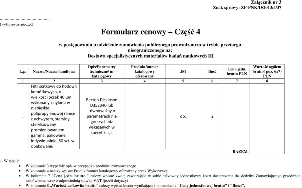 polipropylenowej ramce parametrach nie z uchwytem, sterylny, gorszych niż sterylizowany wskazanych w promieniowaniem specyfikacji. gamma, pakowane op.