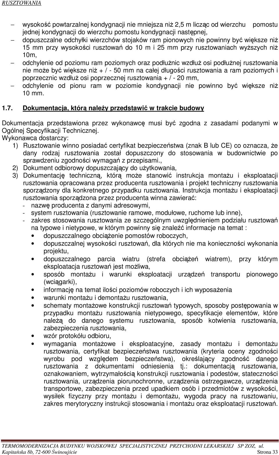 rusztowania nie moŝe być większe niŝ + / - 50 mm na całej długości rusztowania a ram poziomych i poprzecznic wzdłuŝ osi poprzecznej rusztowania + / - 20 mm, odchylenie od pionu ram w poziomie