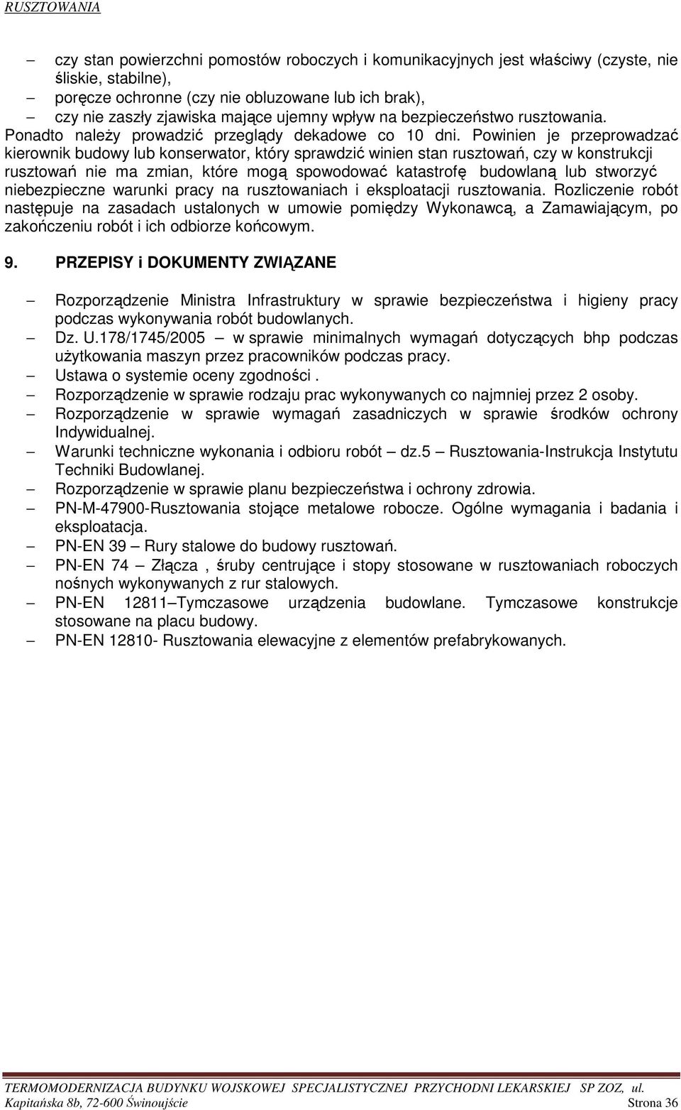 Powinien je przeprowadzać kierownik budowy lub konserwator, który sprawdzić winien stan rusztowań, czy w konstrukcji rusztowań nie ma zmian, które mogą spowodować katastrofę budowlaną lub stworzyć