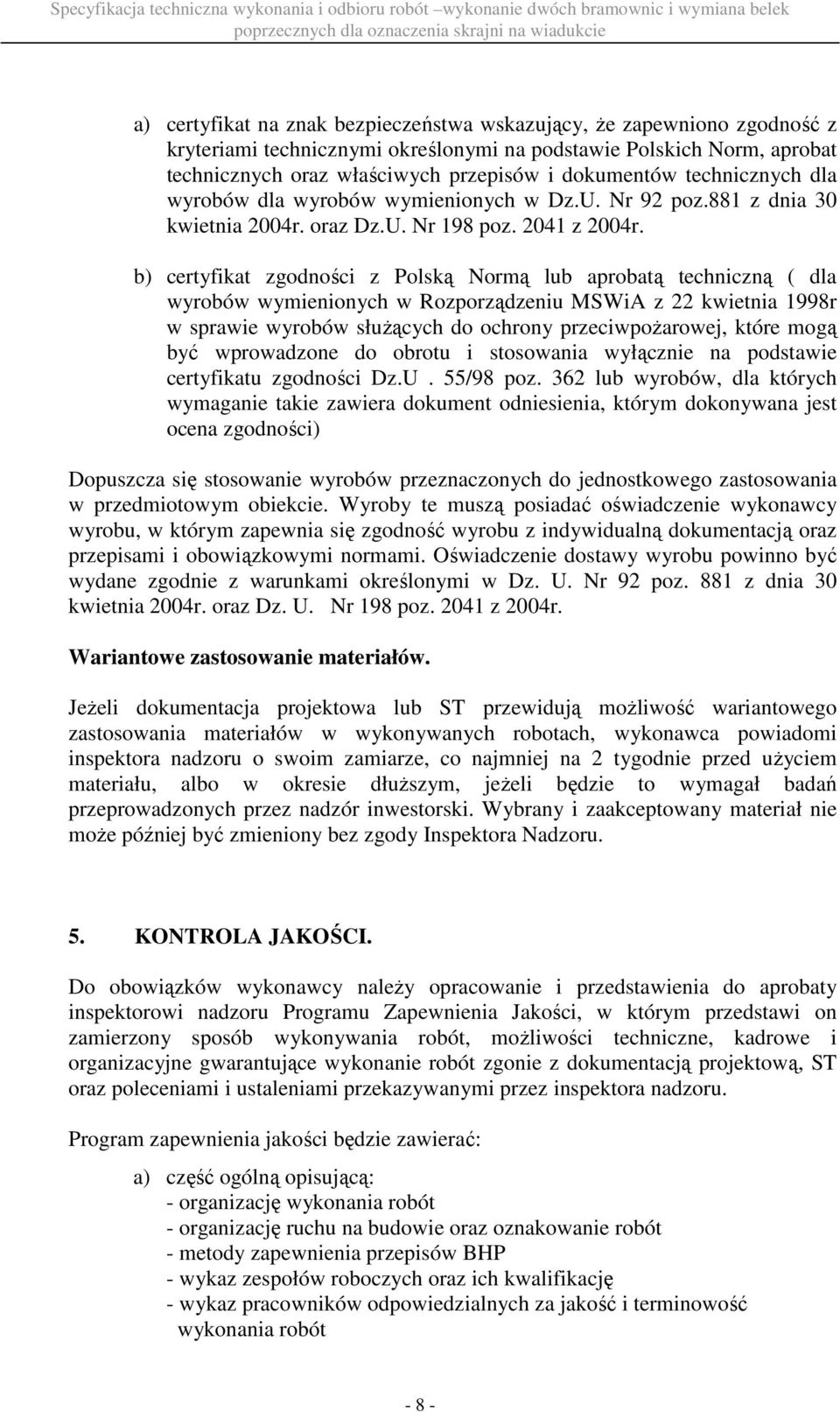 b) certyfikat zgodności z Polską Normą lub aprobatą techniczną ( dla wyrobów wymienionych w Rozporządzeniu MSWiA z 22 kwietnia 1998r w sprawie wyrobów służących do ochrony przeciwpożarowej, które