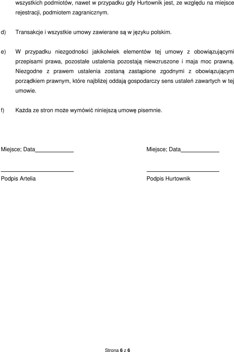 e) W przypadku niezgodności jakikolwiek elementów tej umowy z obowiązującymi przepisami prawa, pozostałe ustalenia pozostają niewzruszone i maja moc prawną.