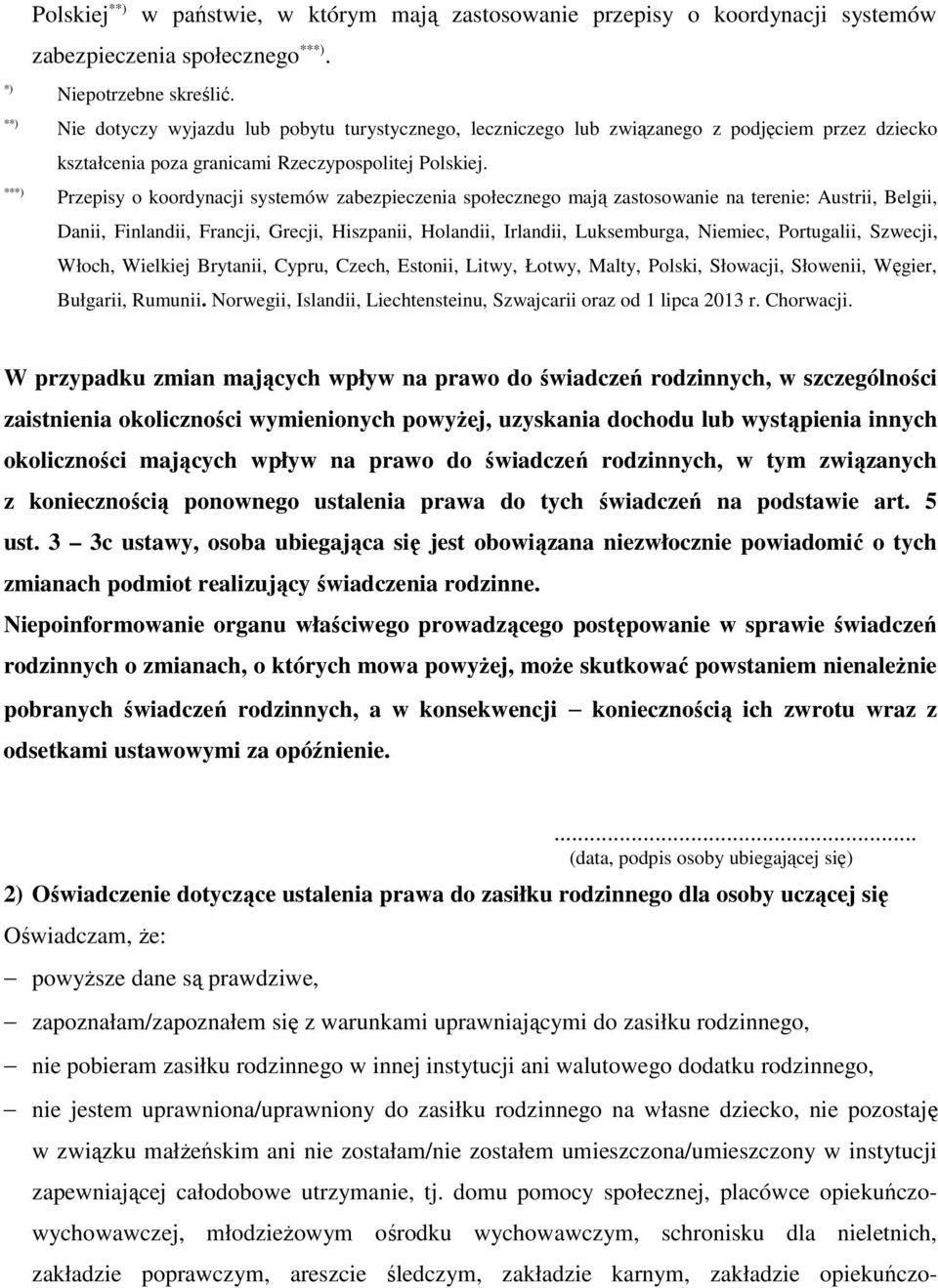 ** Przepisy o koordynacji systemów zabezpieczenia społecznego mają zastosowanie na terenie: Austrii, Belgii, Danii, Finlandii, Francji, Grecji, Hiszpanii, Holandii, Irlandii, Luksemburga, Niemiec,