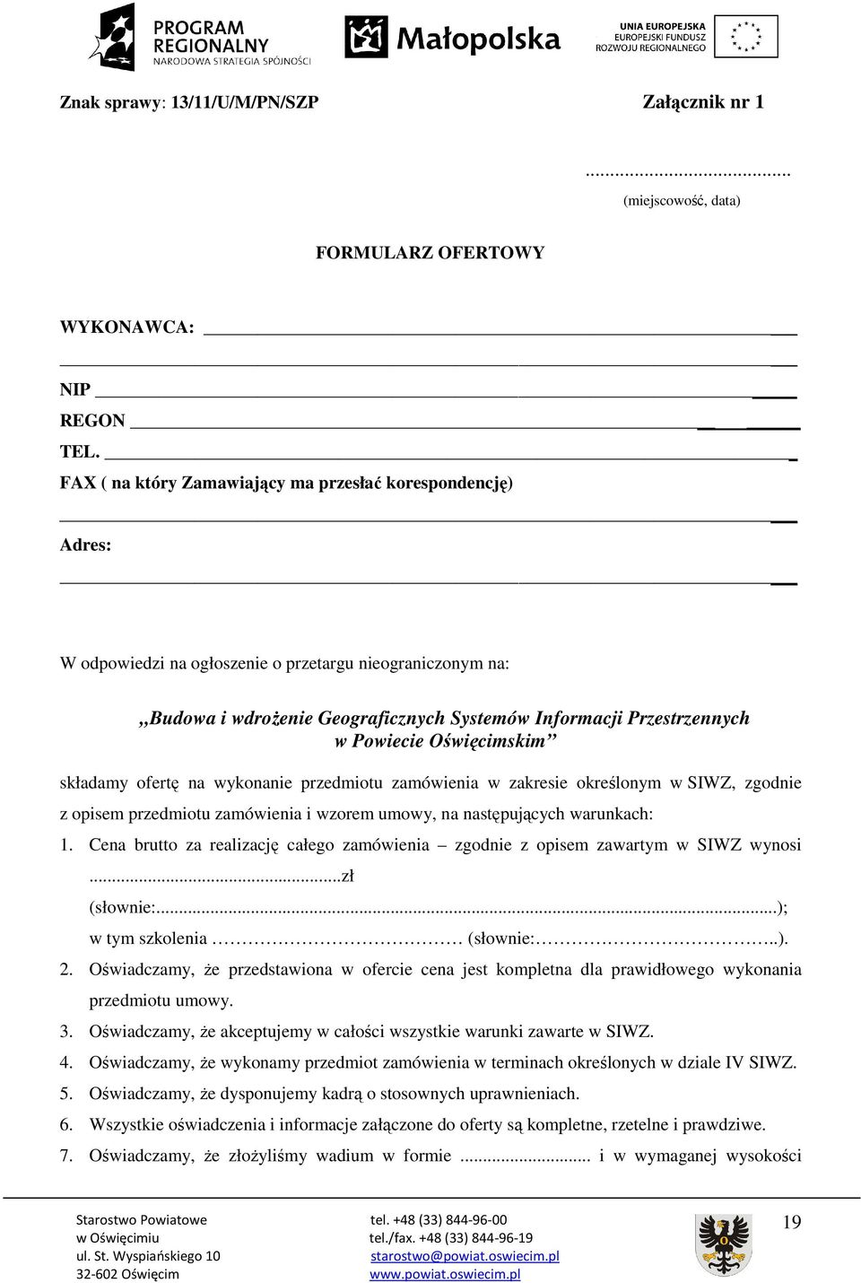 Powiecie Oświęcimskim składamy ofertę na wykonanie przedmiotu zamówienia w zakresie określonym w SIWZ, zgodnie z opisem przedmiotu zamówienia i wzorem umowy, na następujących warunkach: 1.