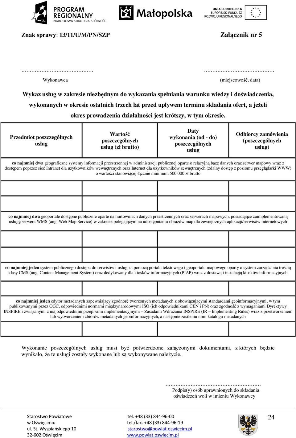 Przedmiot poszczególnych usług Wartość poszczególnych usług (zł brutto) Daty wykonania (od - do) poszczególnych usług Odbiorcy zamówienia (poszczególnych usług) co najmniej dwa geograficzne systemy