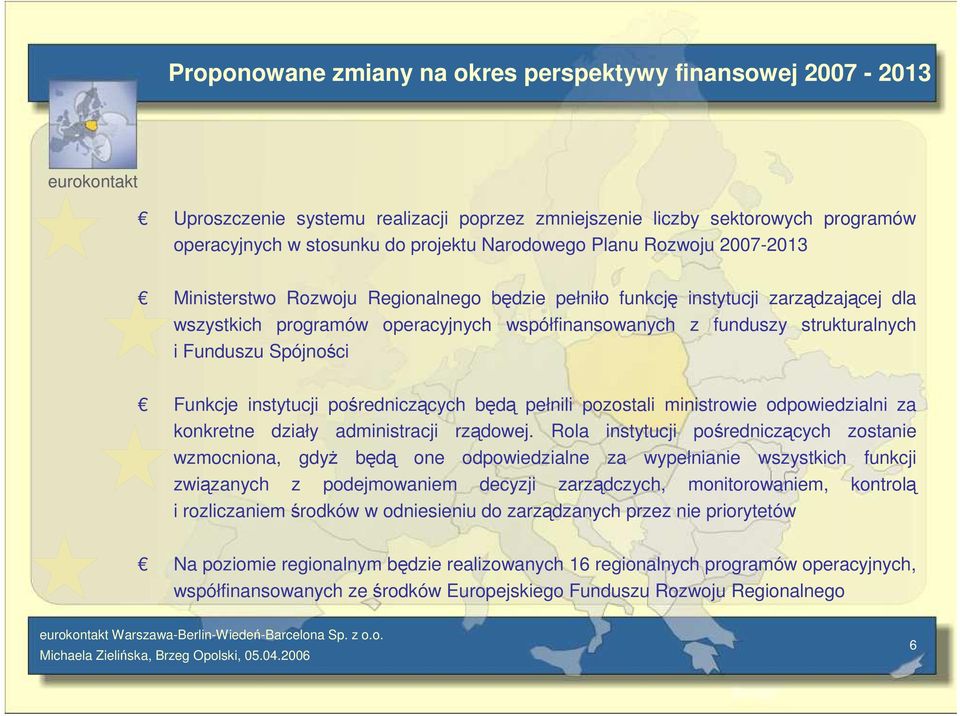 Spójności Funkcje instytucji pośredniczących będą pełnili pozostali ministrowie odpowiedzialni za konkretne działy administracji rządowej.