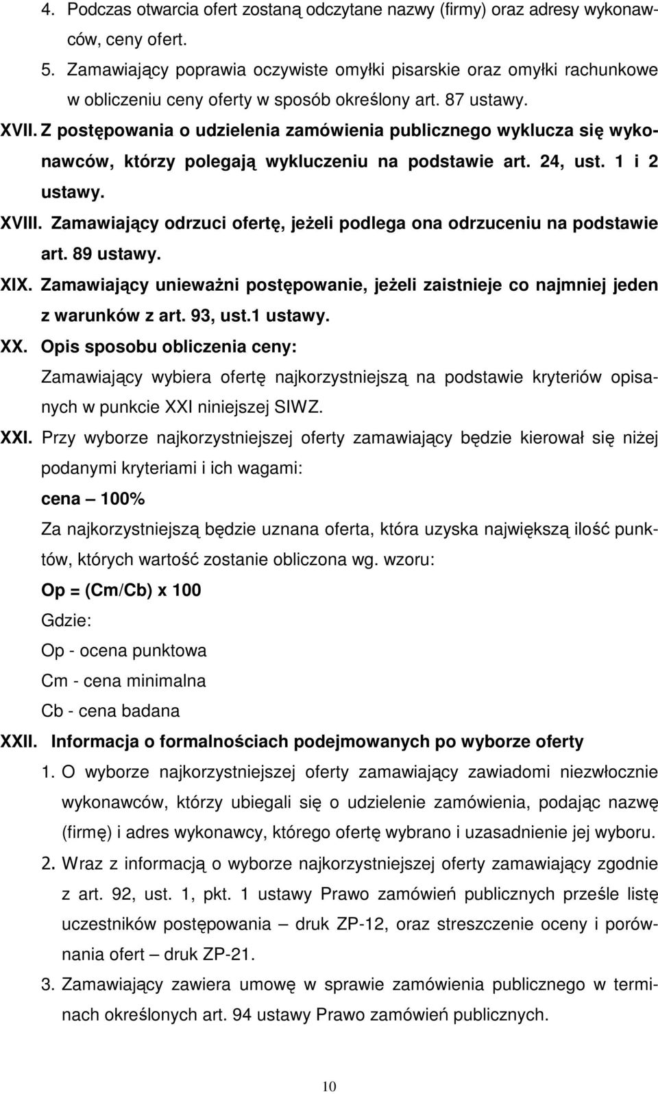 Z postępowania o udzielenia zamówienia publicznego wyklucza się wykonawców, którzy polegają wykluczeniu na podstawie art. 24, ust. 1 i 2 ustawy. XVIII.