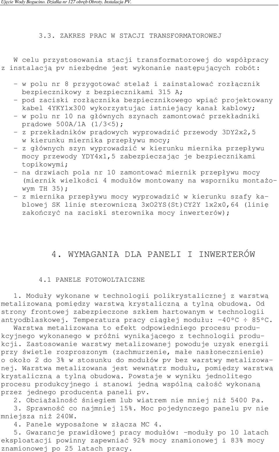 na głównych szynach zamontować przekładniki prądowe 500A/1A (1/3<5); - z przekładników prądowych wyprowadzić przewody 3DY2x2,5 w kierunku miernika przepływu mocy; - z głównych szyn wyprowadzić w