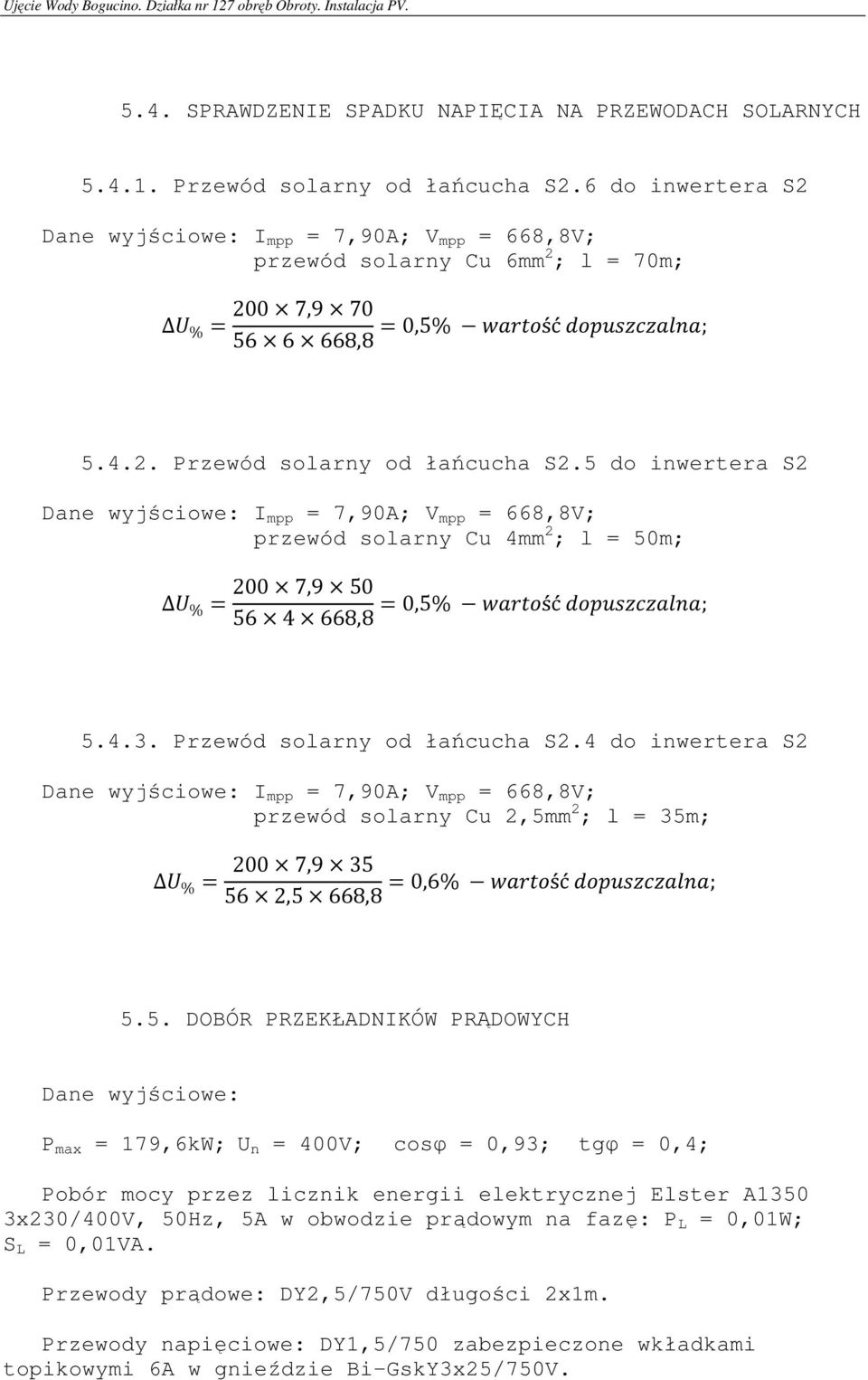 5 do inwertera S2 Dane wyjściowe: I mpp = 7,90A; V mpp = 668,8V; przewód solarny Cu 4mm 2 ; l = 50m; 200 7,9 50 0,5% ść ; 56 4 668,8 5.4.3. Przewód solarny od łańcucha S2.