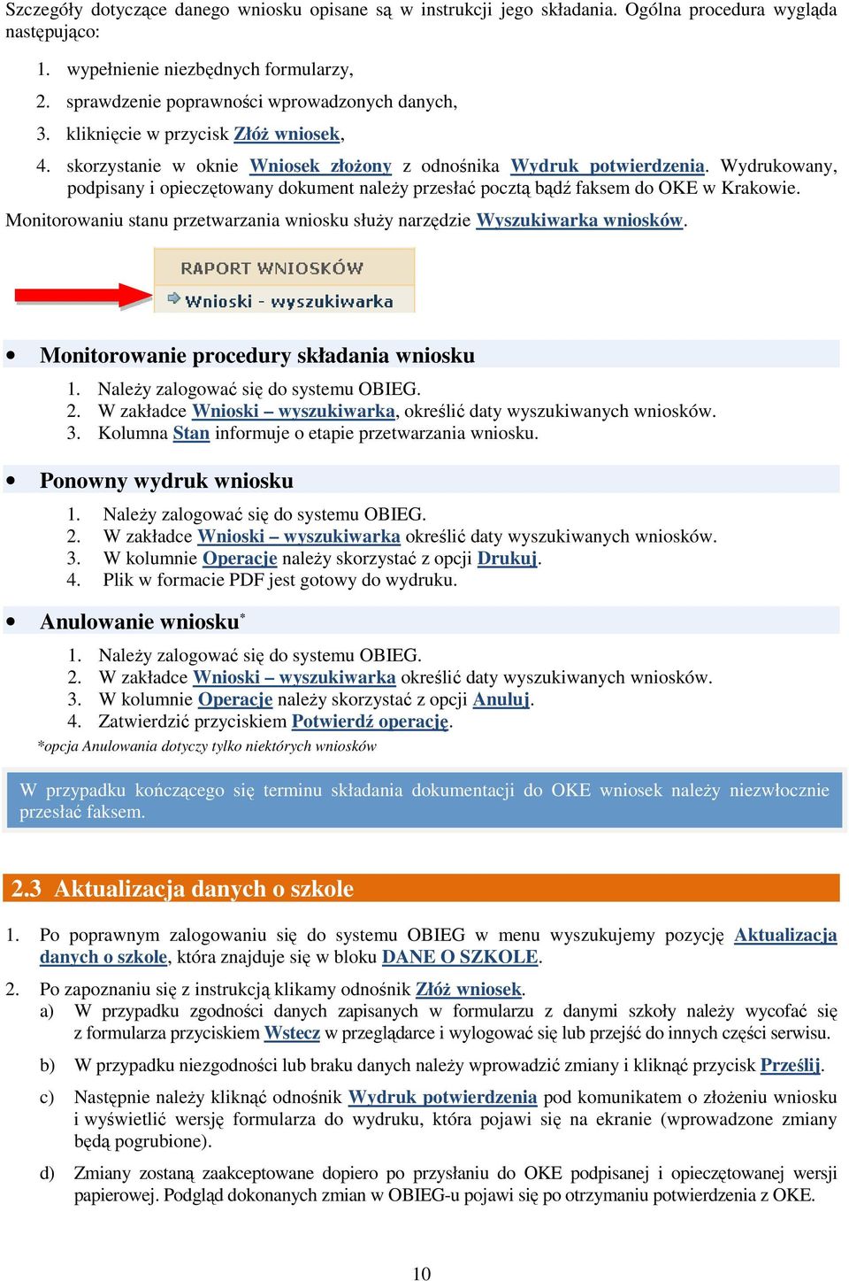 Wydrukowany, podpisany i opieczętowany dokument naleŝy przesłać pocztą bądź faksem do OKE w Krakowie. Monitorowaniu stanu przetwarzania wniosku słuŝy narzędzie Wyszukiwarka wniosków.