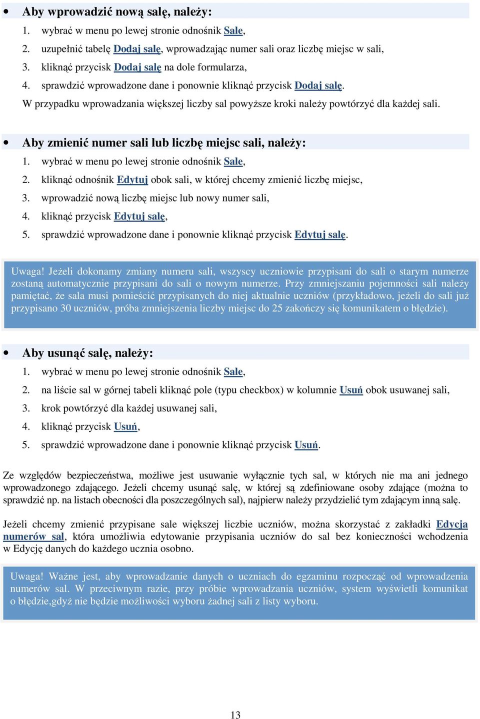 W przypadku wprowadzania większej liczby sal powyŝsze kroki naleŝy powtórzyć dla kaŝdej sali. Aby zmienić numer sali lub liczbę miejsc sali, naleŝy: 1. wybrać w menu po lewej stronie odnośnik Sale, 2.