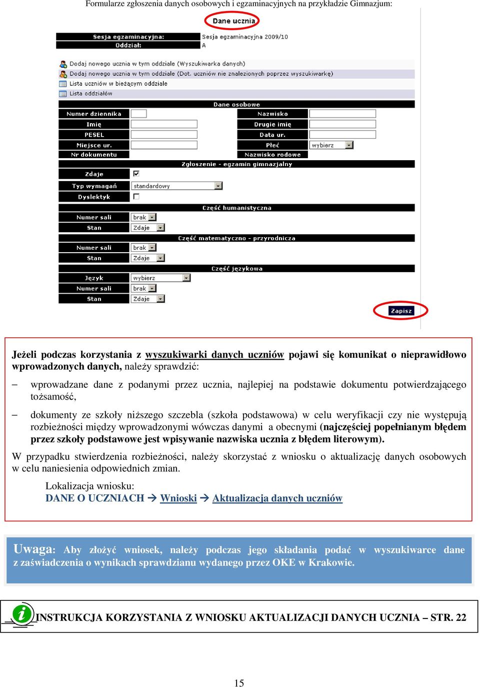 czy nie występują rozbieŝności między wprowadzonymi wówczas danymi a obecnymi (najczęściej popełnianym błędem przez szkoły podstawowe jest wpisywanie nazwiska ucznia z błędem literowym).