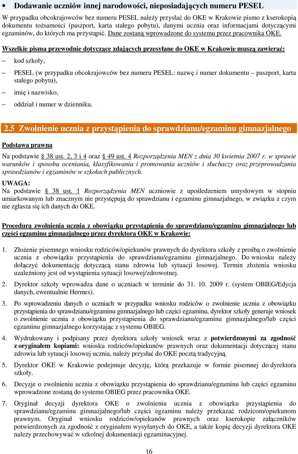 Wszelkie pisma przewodnie dotyczące zdających przesyłane do OKE w Krakowie muszą zawierać: kod szkoły, PESEL (w przypadku obcokrajowców bez numeru PESEL: nazwę i numer dokumentu paszport, karta