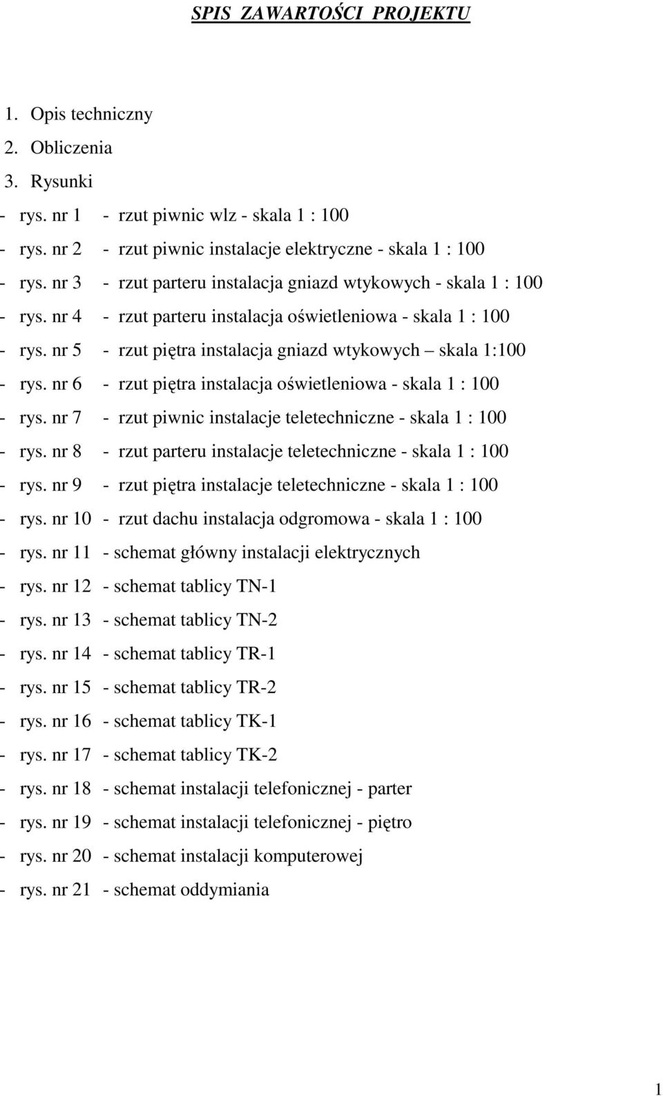 nr 5 - rzut piętra instalacja gniazd wtykowych skala 1:100 - rys. nr 6 - rzut piętra instalacja oświetleniowa - skala 1 : 100 - rys. nr 7 - rzut piwnic instalacje teletechniczne - skala 1 : 100 - rys.